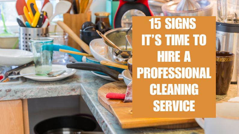 15 Signs It’s Time to Hire a Professional Cleaning Service